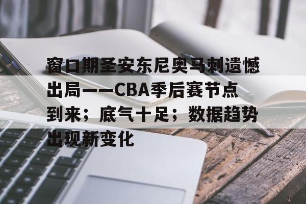 九游正版入口-关于窗口期圣安东尼奥马刺遗憾出局——CBA季后赛节点到来；底气十足；数据趋势出现新变化的信息